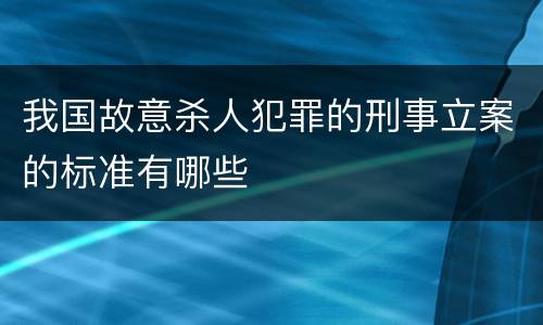 我国故意杀人犯罪的刑事立案的标准有哪些