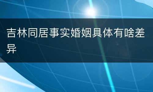 吉林同居事实婚姻具体有啥差异
