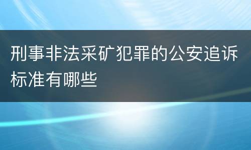刑事非法采矿犯罪的公安追诉标准有哪些