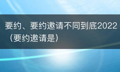 要约、要约邀请不同到底2022（要约邀请是）