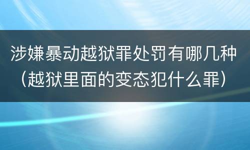 涉嫌暴动越狱罪处罚有哪几种（越狱里面的变态犯什么罪）