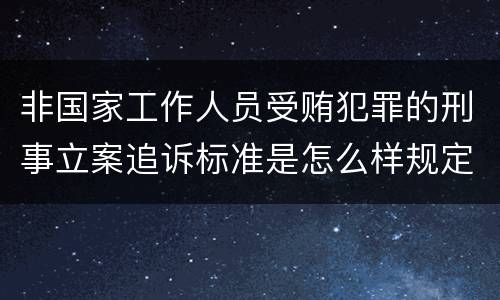 非国家工作人员受贿犯罪的刑事立案追诉标准是怎么样规定