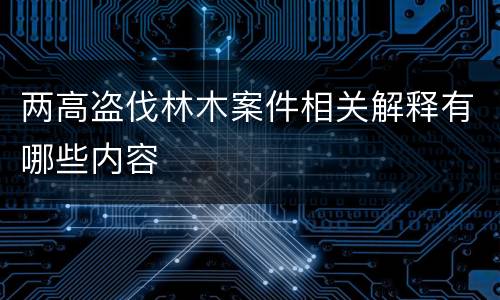 两高盗伐林木案件相关解释有哪些内容