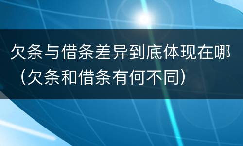 欠条与借条差异到底体现在哪（欠条和借条有何不同）