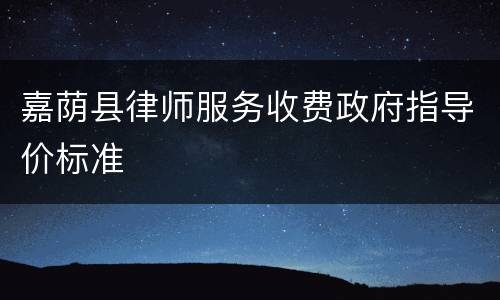 嘉荫县律师服务收费政府指导价标准