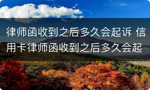 律师函收到之后多久会起诉 信用卡律师函收到之后多久会起诉