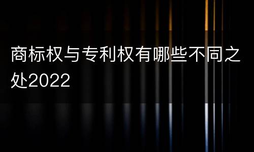 商标权与专利权有哪些不同之处2022