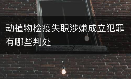 动植物检疫失职涉嫌成立犯罪有哪些判处