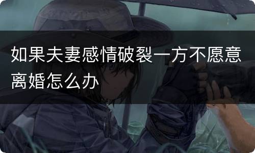 如果夫妻感情破裂一方不愿意离婚怎么办