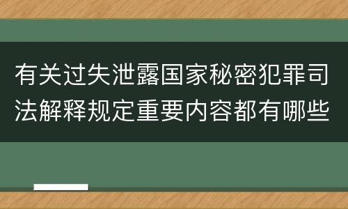 有关过失泄露国家秘密犯罪司法解释规定重要内容都有哪些