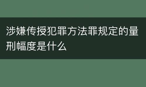 涉嫌传授犯罪方法罪规定的量刑幅度是什么