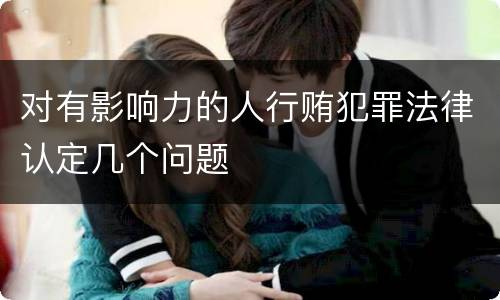 对有影响力的人行贿犯罪法律认定几个问题