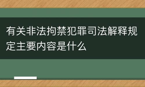 有关非法拘禁犯罪司法解释规定主要内容是什么