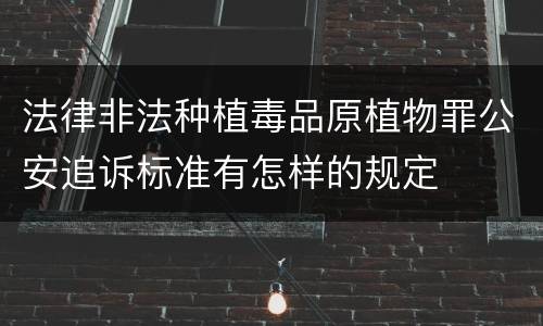 法律非法种植毒品原植物罪公安追诉标准有怎样的规定
