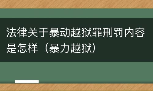 法律关于暴动越狱罪刑罚内容是怎样（暴力越狱）