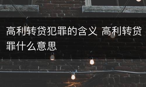 高利转贷犯罪的含义 高利转贷罪什么意思