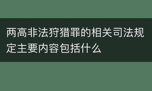 两高非法狩猎罪的相关司法规定主要内容包括什么