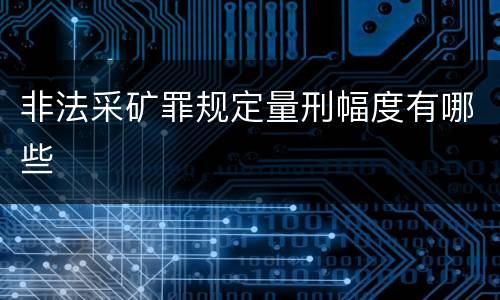 非法采矿罪规定量刑幅度有哪些