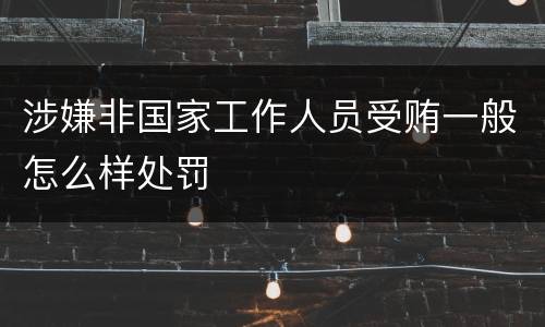 涉嫌非国家工作人员受贿一般怎么样处罚