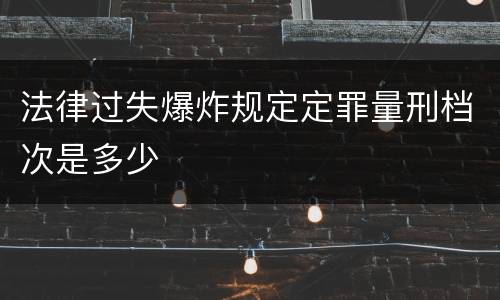 法律过失爆炸规定定罪量刑档次是多少