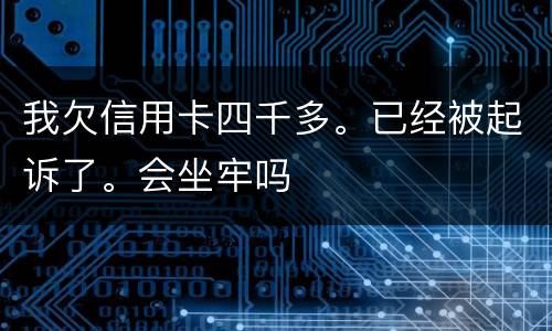 我欠信用卡四千多。已经被起诉了。会坐牢吗