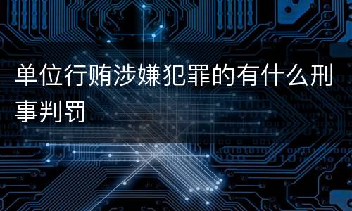 单位行贿涉嫌犯罪的有什么刑事判罚