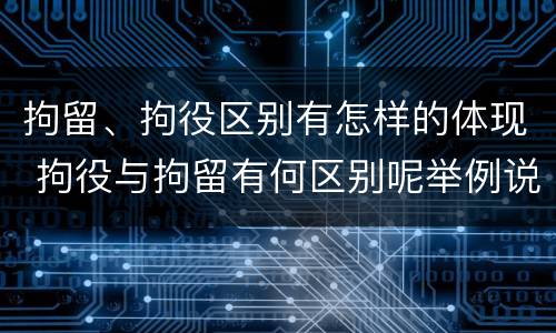 拘留、拘役区别有怎样的体现 拘役与拘留有何区别呢举例说明