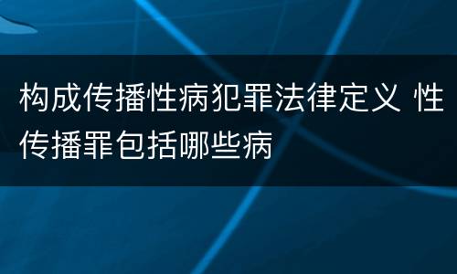 构成传播性病犯罪法律定义 性传播罪包括哪些病