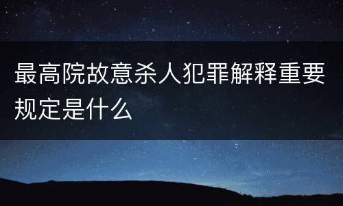 最高院故意杀人犯罪解释重要规定是什么