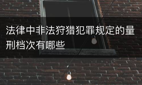 法律中非法狩猎犯罪规定的量刑档次有哪些