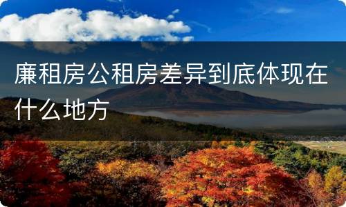 廉租房公租房差异到底体现在什么地方