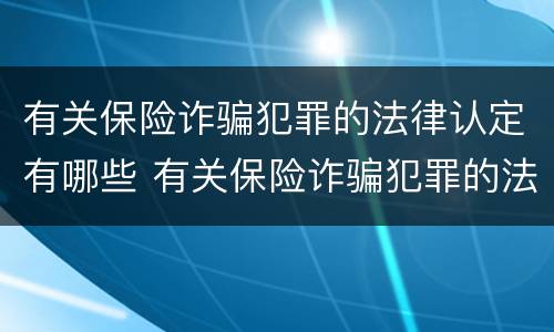 有关保险诈骗犯罪的法律认定有哪些 有关保险诈骗犯罪的法律认定有哪些条件