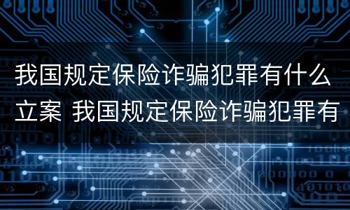 我国规定保险诈骗犯罪有什么立案 我国规定保险诈骗犯罪有什么立案标准