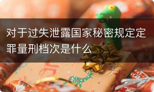 对于过失泄露国家秘密规定定罪量刑档次是什么