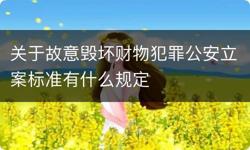 关于故意毁坏财物犯罪公安立案标准有什么规定