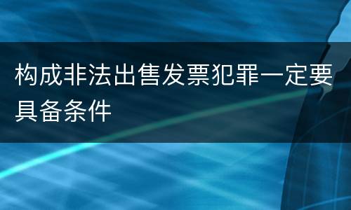 构成非法出售发票犯罪一定要具备条件