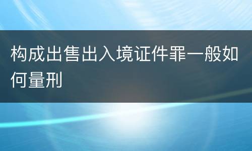 构成出售出入境证件罪一般如何量刑