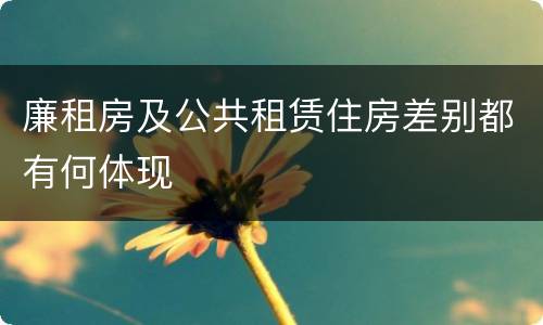 廉租房及公共租赁住房差别都有何体现