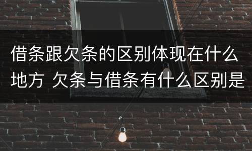 借条跟欠条的区别体现在什么地方 欠条与借条有什么区别是什么
