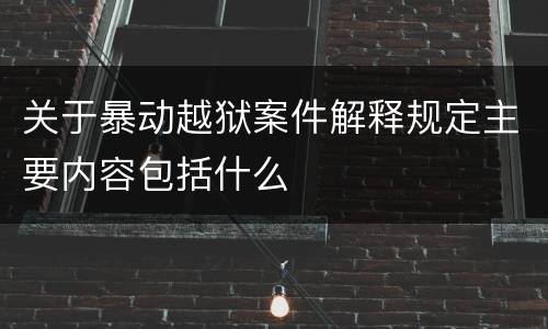 关于暴动越狱案件解释规定主要内容包括什么