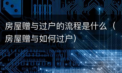 房屋赠与过户的流程是什么（房屋赠与如何过户）