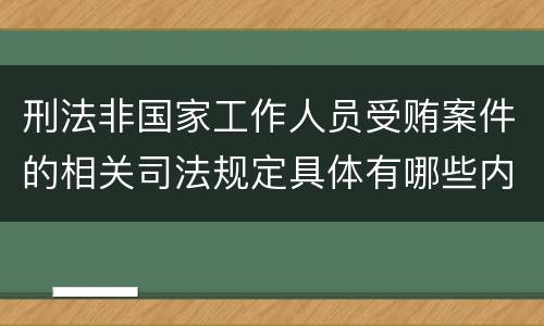 刑法非国家工作人员受贿案件的相关司法规定具体有哪些内容