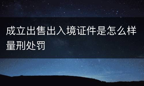成立出售出入境证件是怎么样量刑处罚