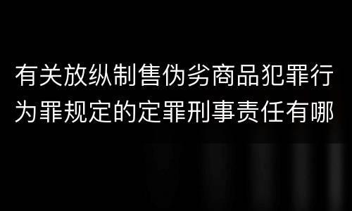 有关放纵制售伪劣商品犯罪行为罪规定的定罪刑事责任有哪些