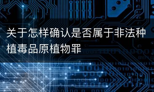 关于怎样确认是否属于非法种植毒品原植物罪
