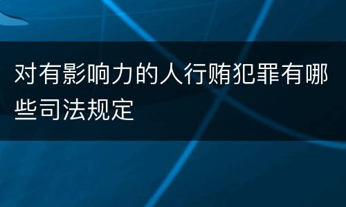 对有影响力的人行贿犯罪有哪些司法规定