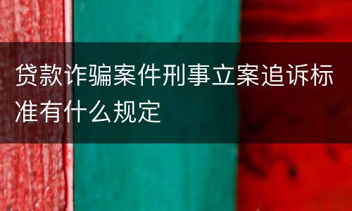 贷款诈骗案件刑事立案追诉标准有什么规定