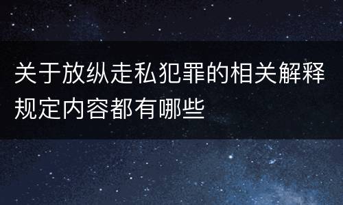 关于放纵走私犯罪的相关解释规定内容都有哪些