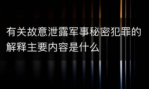 有关故意泄露军事秘密犯罪的解释主要内容是什么