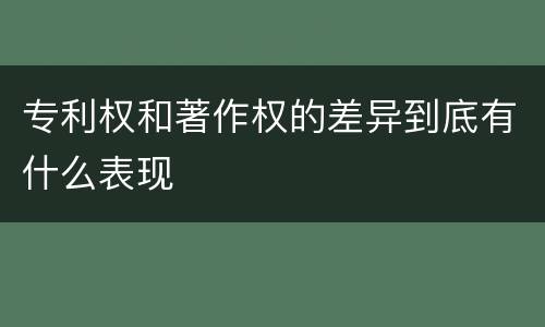 专利权和著作权的差异到底有什么表现